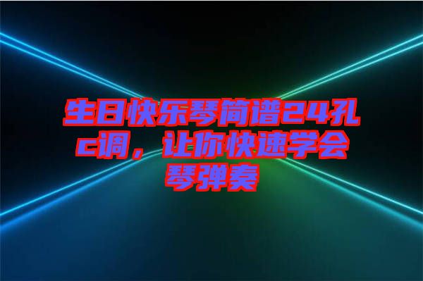 生日快樂琴簡譜24孔c調，讓你快速學會琴彈奏