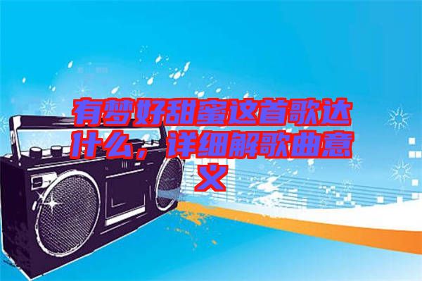 有夢好甜蜜這首歌達(dá)什么，詳細(xì)解歌曲意義