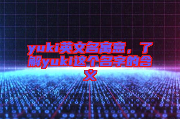 yuki英文名寓意，了解yuki這個名字的含義