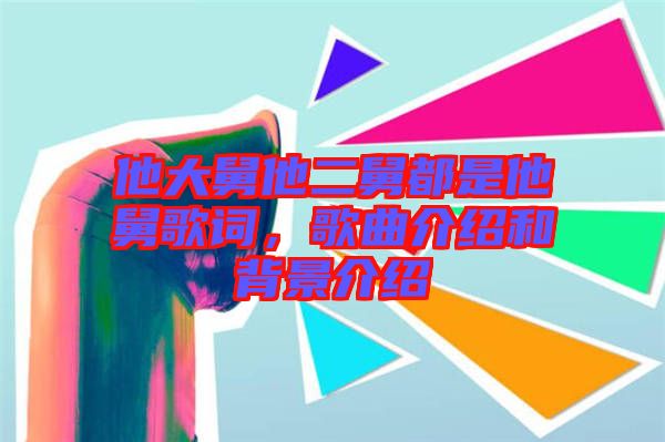 他大舅他二舅都是他舅歌詞，歌曲介紹和背景介紹