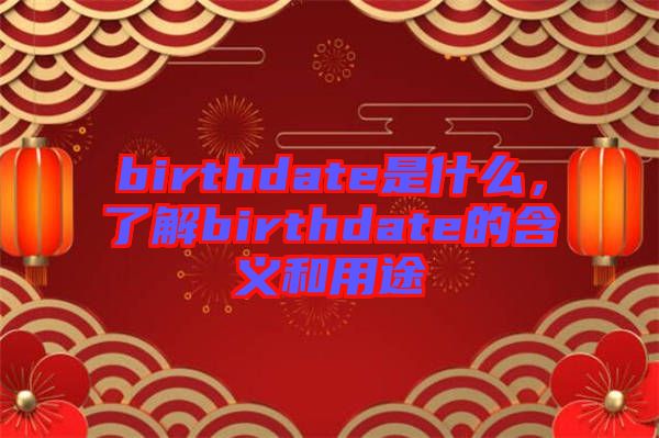 birthdate是什么，了解birthdate的含義和用途