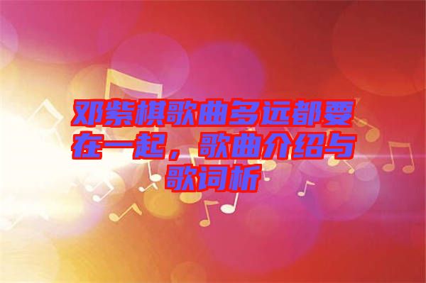 鄧紫棋歌曲多遠(yuǎn)都要在一起，歌曲介紹與歌詞析