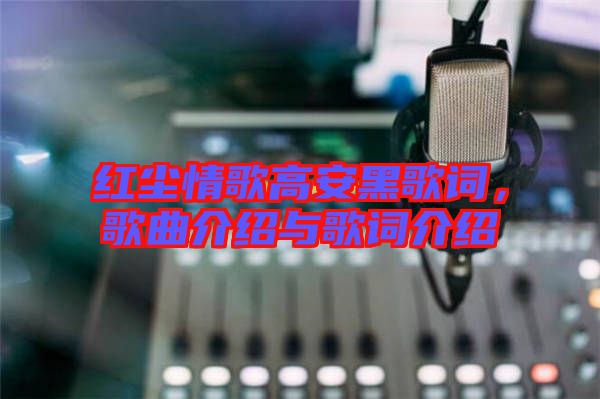 紅塵情歌高安黑歌詞，歌曲介紹與歌詞介紹