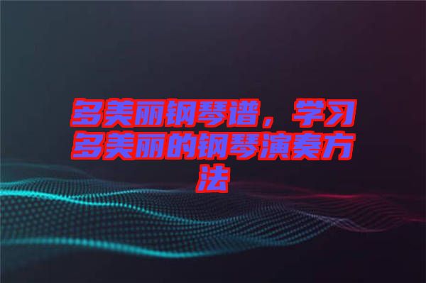 多美麗鋼琴譜，學(xué)習(xí)多美麗的鋼琴演奏方法