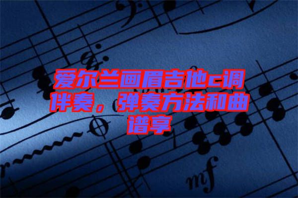 愛爾蘭畫眉吉他c調(diào)伴奏，彈奏方法和曲譜享