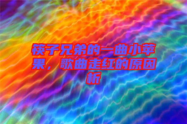 筷子兄弟的一曲小蘋果，歌曲走紅的原因析