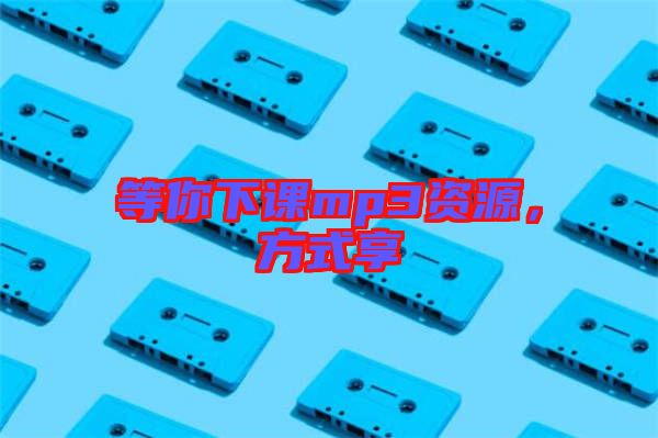 等你下課mp3資源，方式享