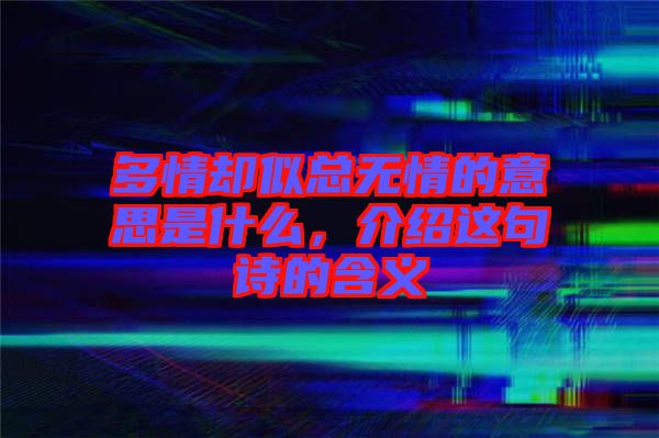 多情卻似總無情的意思是什么，介紹這句詩的含義