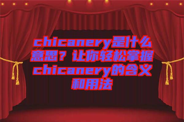 chicanery是什么意思？讓你輕松掌握chicanery的含義和用法