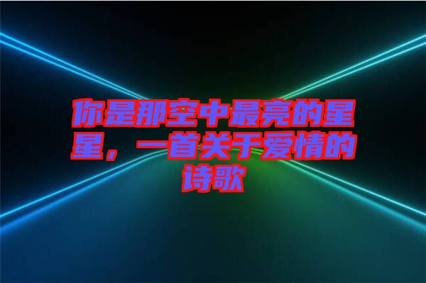 你是那空中最亮的星星，一首關(guān)于愛情的詩歌