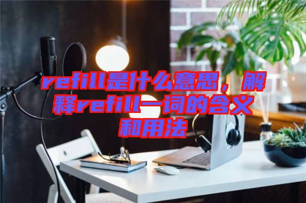 refill是什么意思，解釋refill一詞的含義和用法