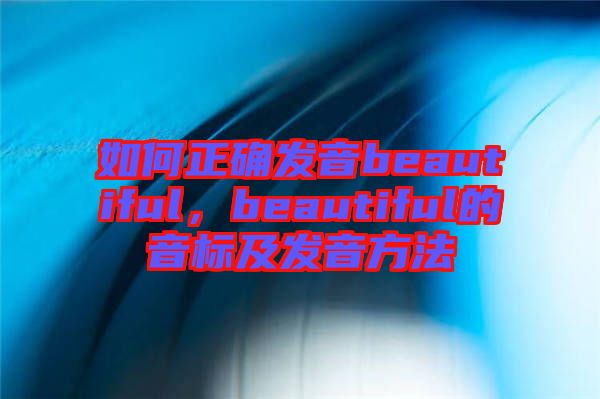 如何正確發(fā)音beautiful，beautiful的音標(biāo)及發(fā)音方法