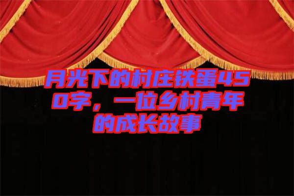 月光下的村莊鐵蛋450字，一位鄉(xiāng)村青年的成長故事