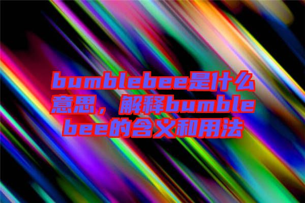 bumblebee是什么意思，解釋bumblebee的含義和用法