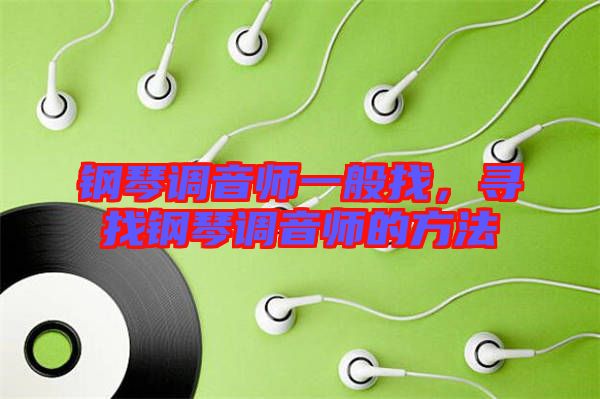 鋼琴調(diào)音師一般找，尋找鋼琴調(diào)音師的方法