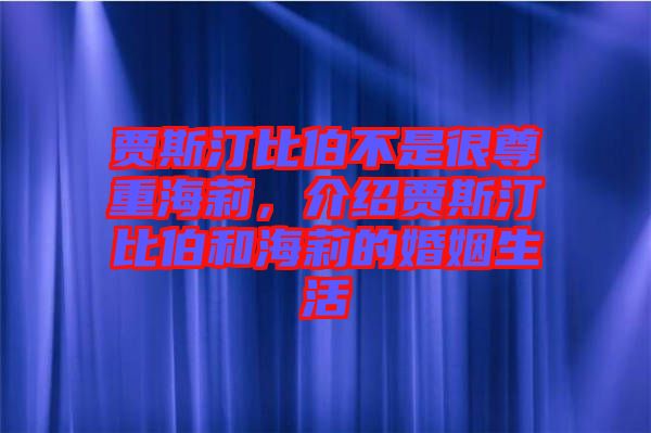 賈斯汀比伯不是很尊重海莉，介紹賈斯汀比伯和海莉的婚姻生活