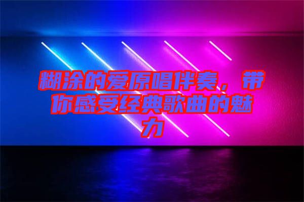 糊涂的愛原唱伴奏，帶你感受經(jīng)典歌曲的魅力