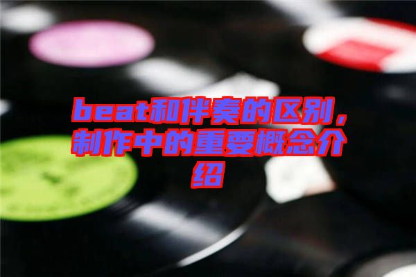 beat和伴奏的區(qū)別，制作中的重要概念介紹