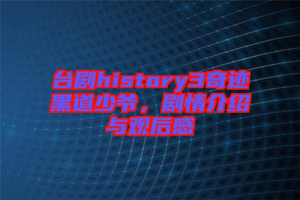 臺劇history3奇跡黑道少爺，劇情介紹與觀后感