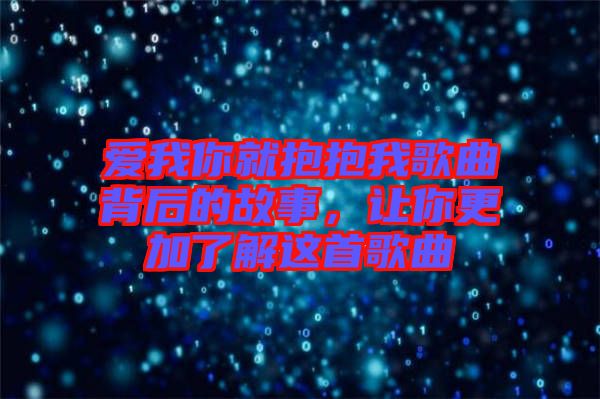 愛我你就抱抱我歌曲背后的故事，讓你更加了解這首歌曲