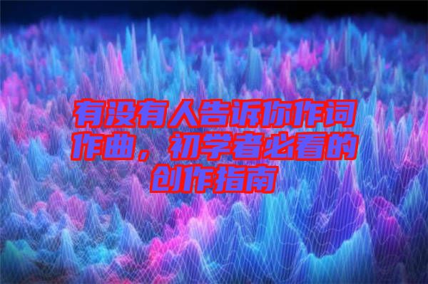 有沒有人告訴你作詞作曲，初學(xué)者必看的創(chuàng)作指南