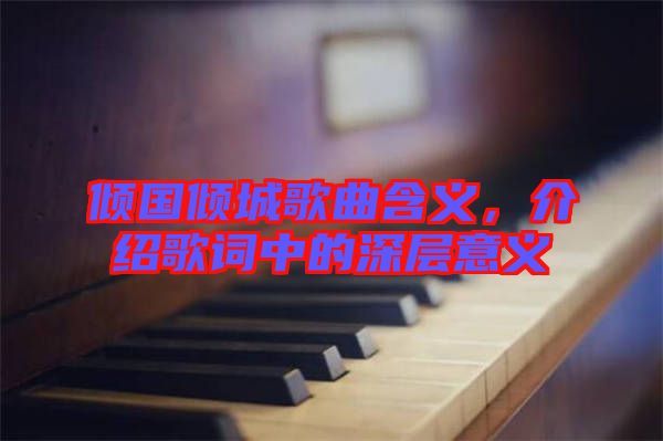 傾國(guó)傾城歌曲含義，介紹歌詞中的深層意義