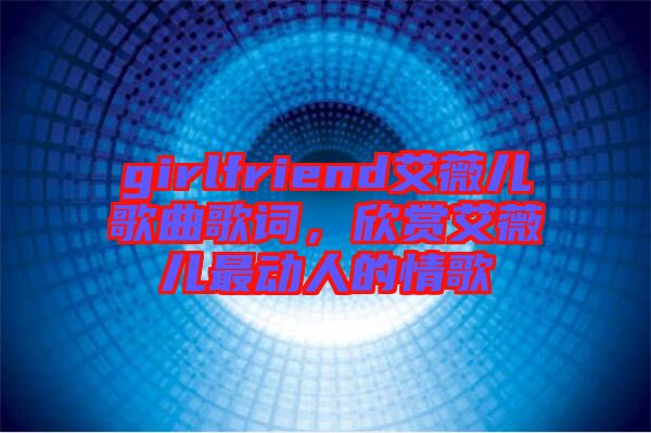 girlfriend艾薇兒歌曲歌詞，欣賞艾薇兒最動人的情歌