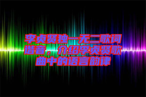 李貞賢獨(dú)一無(wú)二歌詞諧音，介紹李貞賢歌曲中的語(yǔ)言韻律