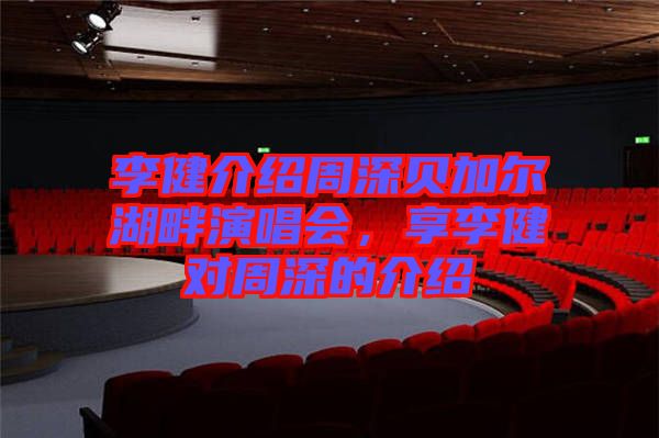 李健介紹周深貝加爾湖畔演唱會(huì)，享李健對(duì)周深的介紹