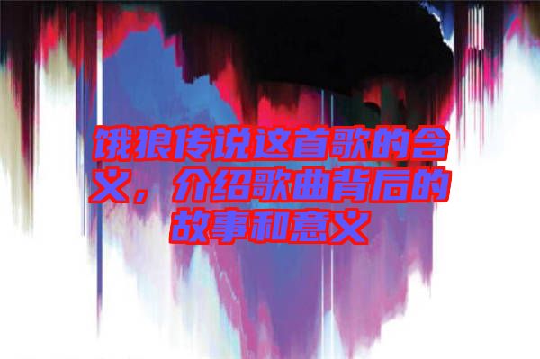 餓狼傳說這首歌的含義，介紹歌曲背后的故事和意義