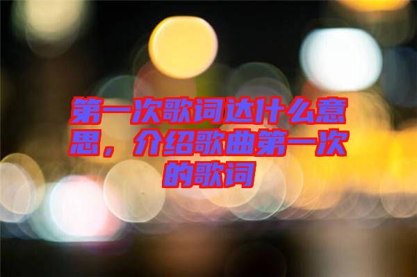 第一次歌詞達(dá)什么意思，介紹歌曲第一次的歌詞