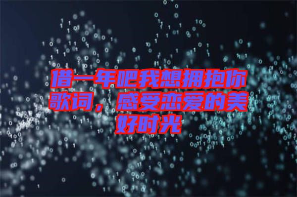 借一年吧我想擁抱你歌詞，感受戀愛的美好時光