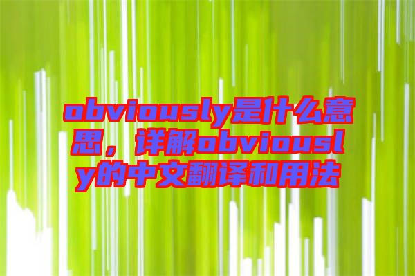 obviously是什么意思，詳解obviously的中文翻譯和用法