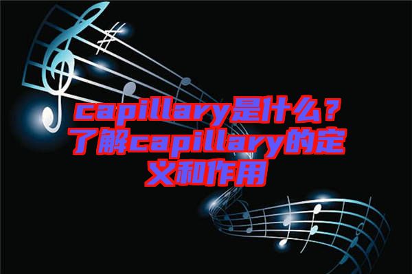 capillary是什么？了解capillary的定義和作用