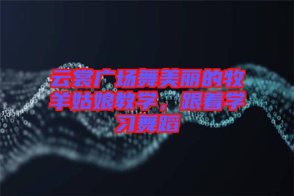 云裳廣場舞美麗的牧羊姑娘教學，跟著學習舞蹈