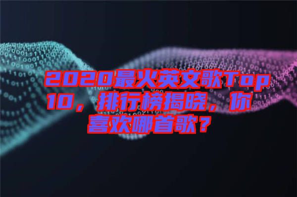 2020最火英文歌Top10，排行榜揭曉，你喜歡哪首歌？