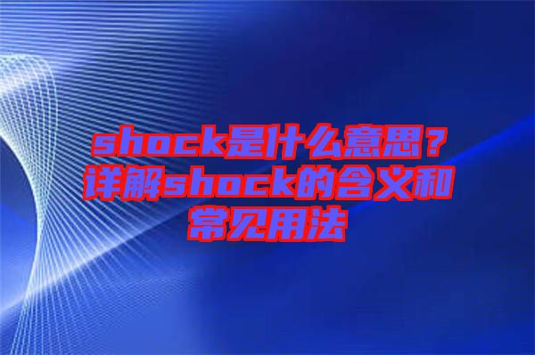 shock是什么意思？詳解shock的含義和常見(jiàn)用法