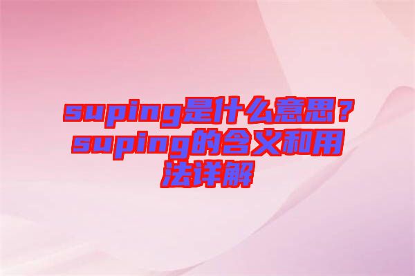 suping是什么意思？suping的含義和用法詳解