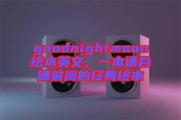 goodnightmoon繪本英文，一本適合睡前閱的經(jīng)典繪本