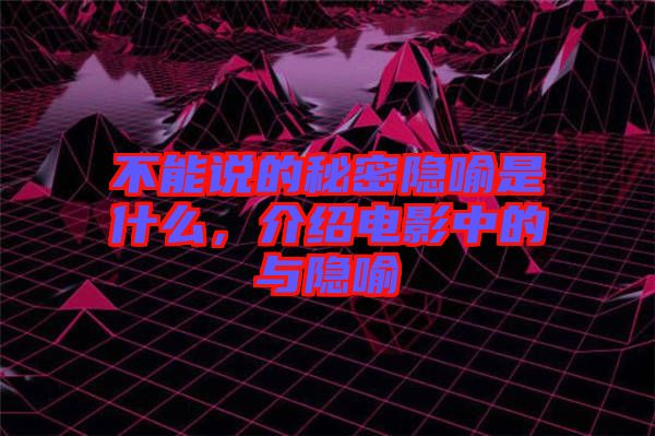 不能說的秘密隱喻是什么，介紹電影中的與隱喻