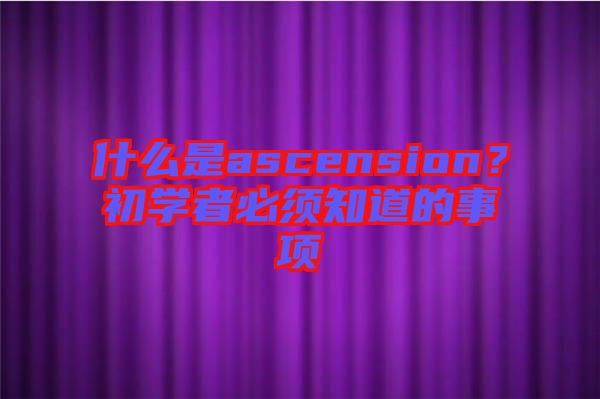 什么是ascension？初學者必須知道的事項