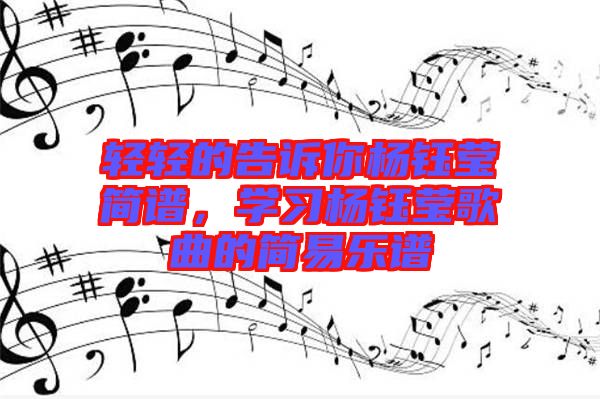 輕輕的告訴你楊鈺瑩簡譜，學習楊鈺瑩歌曲的簡易樂譜