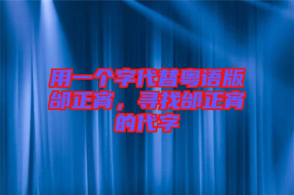 用一個字代替粵語版邰正宵，尋找邰正宵的代字