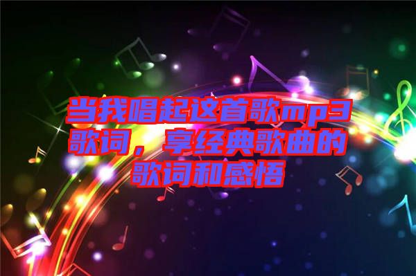 當(dāng)我唱起這首歌mp3歌詞，享經(jīng)典歌曲的歌詞和感悟