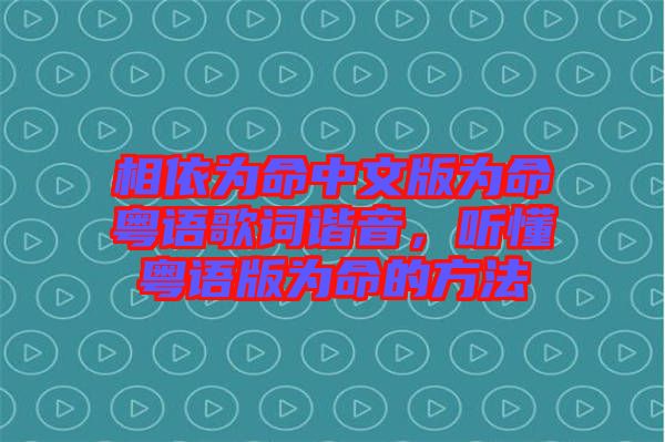 相依為命中文版為命粵語歌詞諧音，聽懂粵語版為命的方法