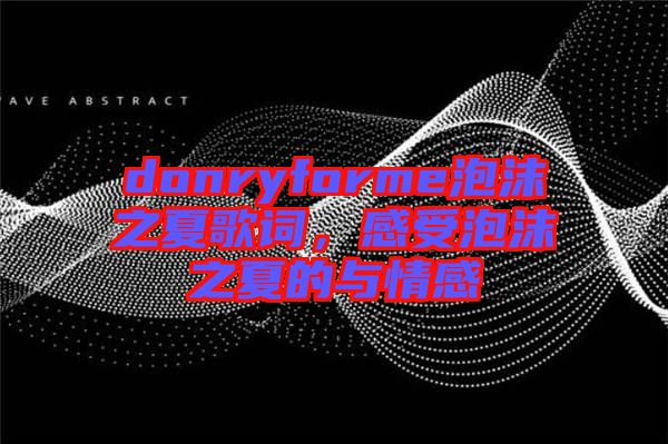 donryforme泡沫之夏歌詞，感受泡沫之夏的與情感