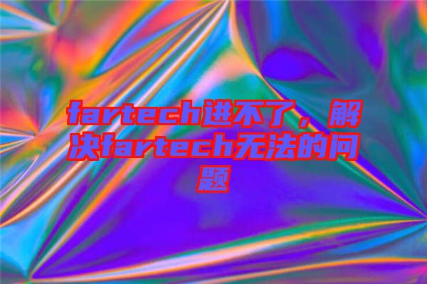 fartech進不了，解決fartech無法的問題