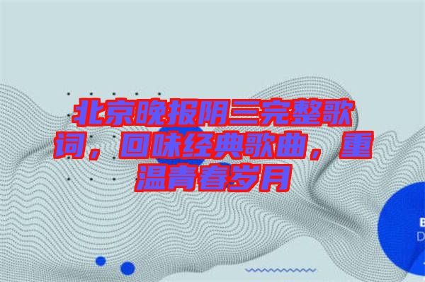 北京晚報(bào)陰三完整歌詞，回味經(jīng)典歌曲，重溫青春歲月