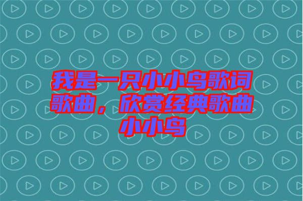 我是一只小小鳥歌詞歌曲，欣賞經(jīng)典歌曲小小鳥