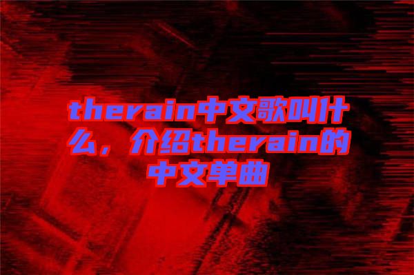 therain中文歌叫什么，介紹therain的中文單曲